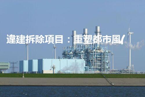 違建拆除項目：重塑都市風(fēng)貌，共建和諧家園